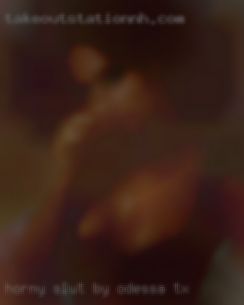 Horny slut by the 92225 area 4sex Odessa, TX.
